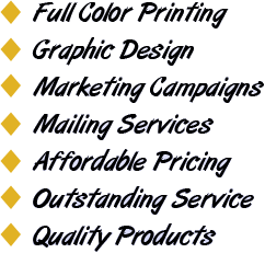Full Color Printing, Graphic Design, Marketing Campaigns, Mailing Services, Affordable Pricing, Outstanding Service, Quality Products